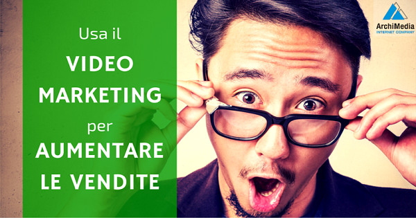 Video per vendere: come usare il video marketing per aumentare vendite e fatturato